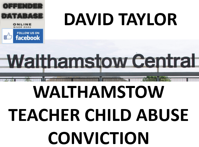 DAVID TAYLOR WALTHAMSTOW TEACHER CHILD ABUSE CONVICTION