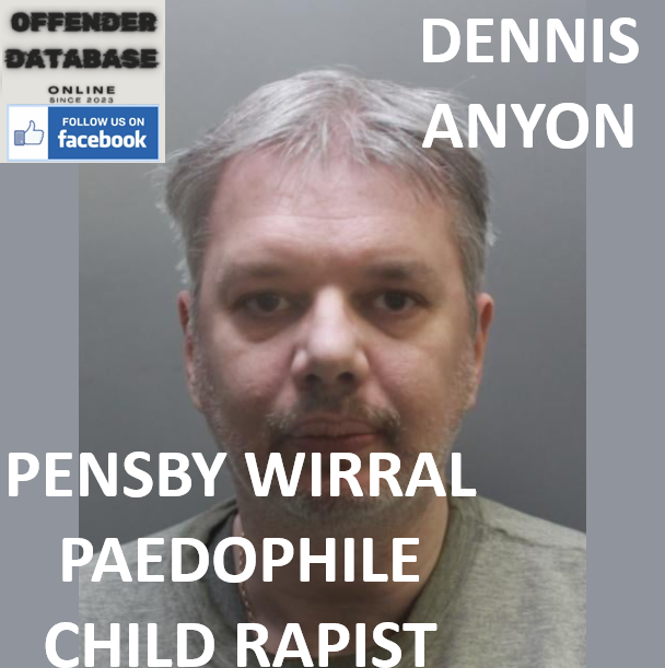 DENNIS ANYON PENSBY WIRRAL PAEDOPHILE CHILD RAPIST