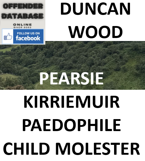 DUNCAN WOOD PEARSIE KIRRIEMUIR PAEDOPHILE CHILD MOLESTER DUNCAN WOOD PEARSIE KIRRIEMUIR PAEDOPHILE CHILD MOLESTER