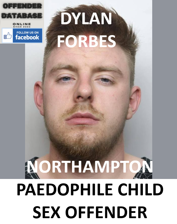 DYLAN FORBES NORTHAMPTON PAEDOPHILE CHILD SEX OFFENDER DYLAN FORBES NORTHAMPTON PAEDOPHILE CHILD SEX OFFENDER