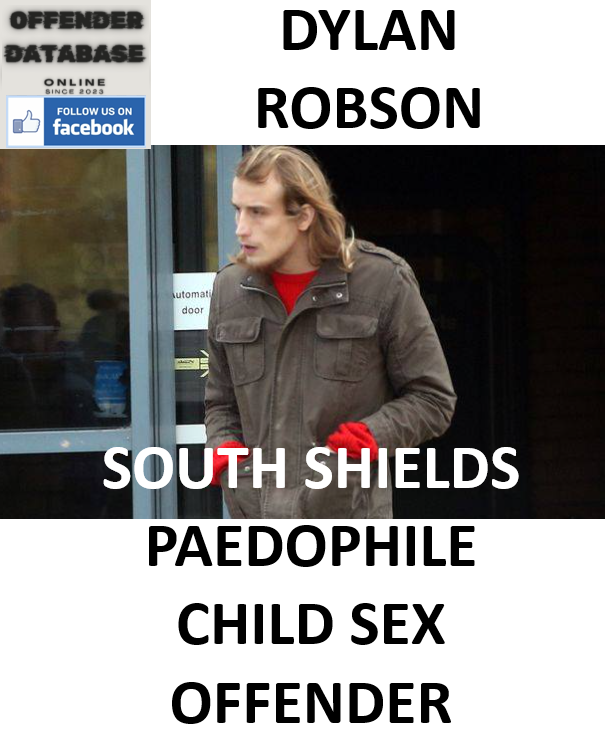 DYLAN ROBSON SOUTH SHIELDS PAEDOPHILE CHILD SEX OFFENDER