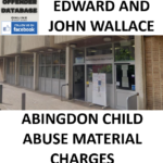 EDWARD AND JOHN WALLACE ABINGDON CHILD ABUSE MATERIAL CHARGES