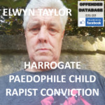 ELWYN TAYLOR HARROGATE PAEDOPHILE CHILD RAPIST CONVICTION