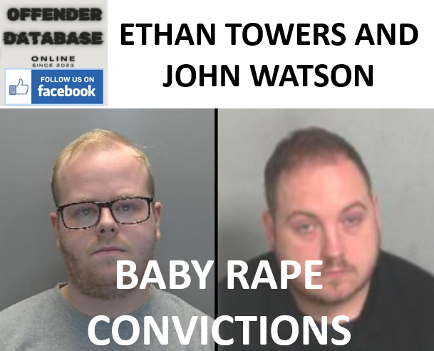 ETHAN TOWERS AND JOHN WATSON BABY RAPE CONVICTIONS ETHAN TOWERS AND JOHN WATSON BABY RAPE CONVICTIONS