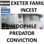 EXETER FAMILY INCEST PAEDOPHILE PREDATOR CONVICTION