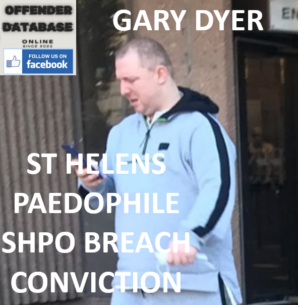 GARY DYER ST HELENS PAEDOPHILE SHPO BREACH CONVICTION