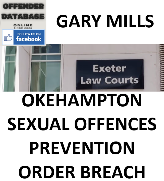 GARY MILLS OKEHAMPTON SEXUAL OFFENCES PREVENTION ORDER BREACH
