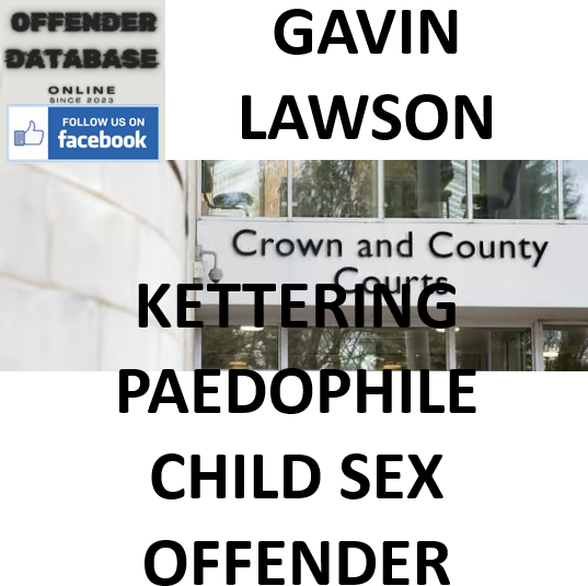 GAVIN LAWSON KETTERING PAEDOPHILE CHILD SEX OFFENDER