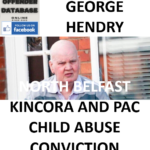 GEORGE HENDRY NORTH BELFAST KINCORA AND PAC CHILD ABUSE CONVICTION