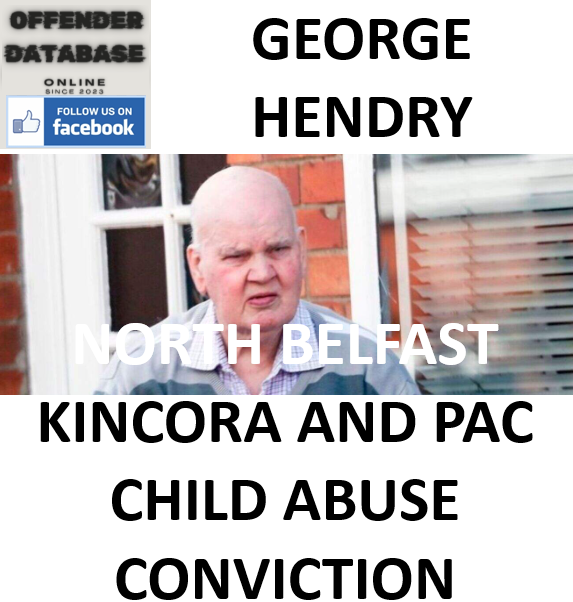 GEORGE HENDRY NORTH BELFAST KINCORA AND PAC CHILD ABUSE CONVICTION