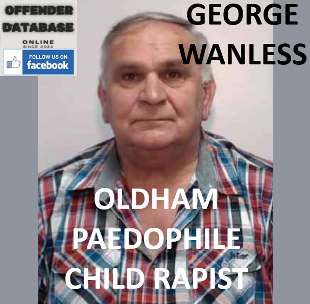 GEORGE WANLESS OLDHAM PAEDOPHILE CHILD RAPIST GEORGE WANLESS OLDHAM PAEDOPHILE CHILD RAPIST