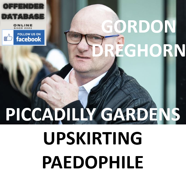 GORDON DREGHORN PICCADILLY GARDENS UPSKIRTING PAEDOPHILE GORDON DREGHORN PICCADILLY GARDENS UPSKIRTING PAEDOPHILE