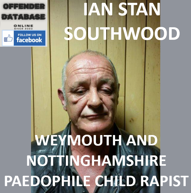 IAN STAN SOUTHWOOD WEYMOUTH AND NOTTINGHAMSHIRE PAEDOPHILE CHILD RAPIST