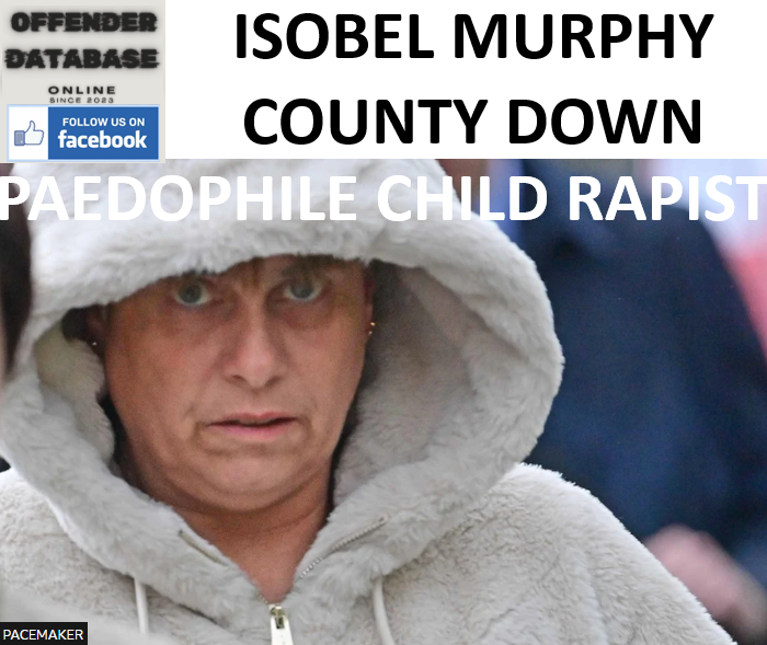 ISOBEL MURPHY COUNTY DOWN PAEDOPHILE CHILD RAPIST