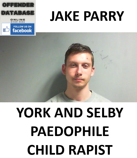 JAKE PARRY YORK AND SELBY PAEDOPHILE CHILD RAPIST