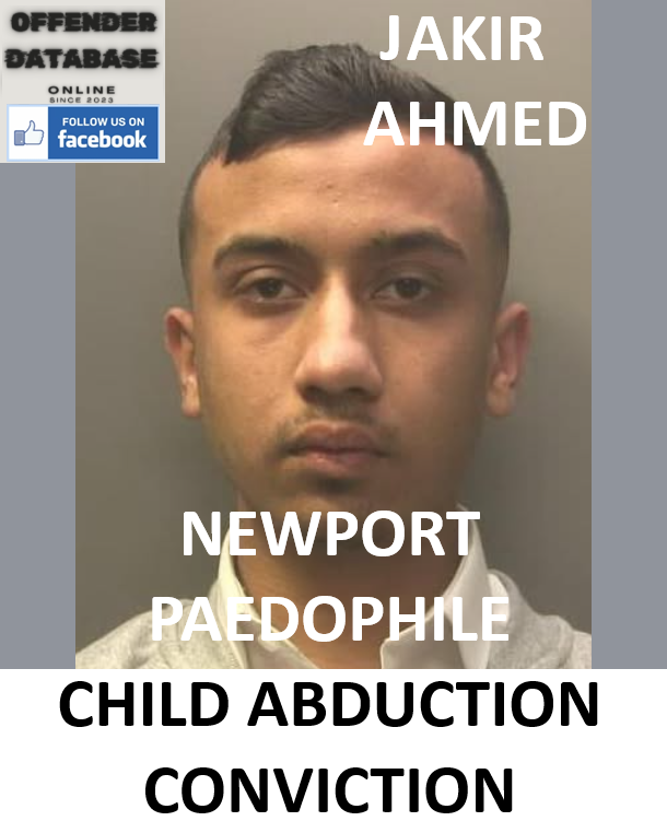 JAKIR AHMED NEWPORT PAEDOPHILE CHILD ABDUCTION CONVICTION JAKIR AHMED NEWPORT PAEDOPHILE CHILD ABDUCTION CONVICTION