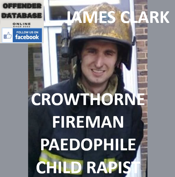 JAMES CLARK CROWTHORNE FIREMAN PAEDOPHILE CHILD RAPIST JAMES CLARK CROWTHORNE FIREMAN PAEDOPHILE CHILD RAPIST