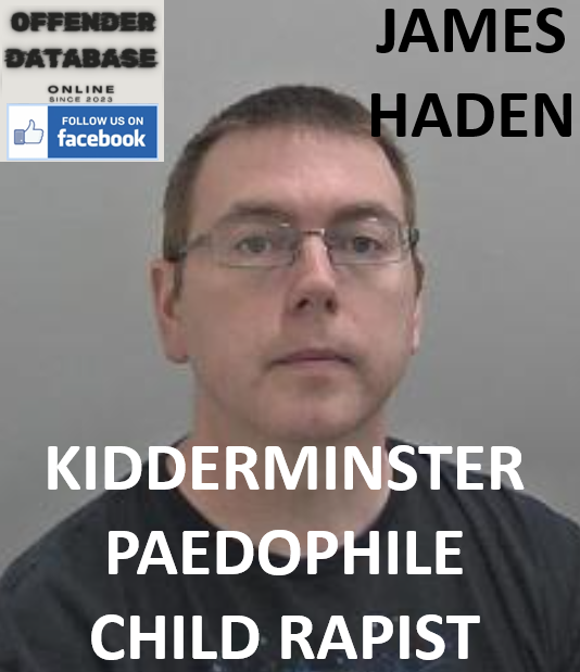JAMES HADEN KIDDERMINSTER PAEDOPHILE CHILD RAPIST