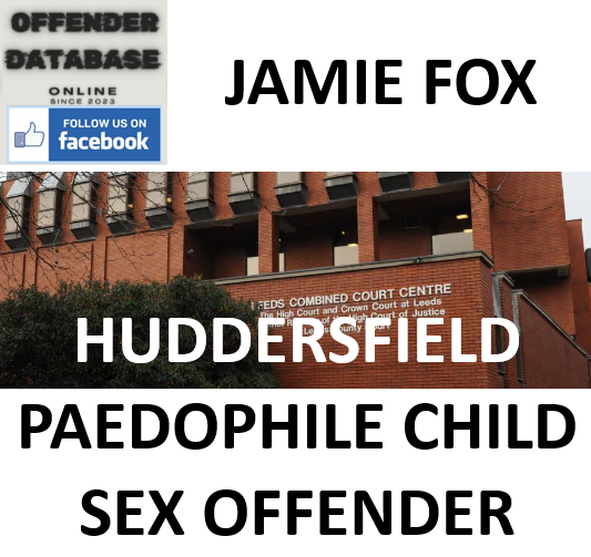 JAMIE FOX HUDDERSFIELD PAEDOPHILE CHILD SEX OFFENDER