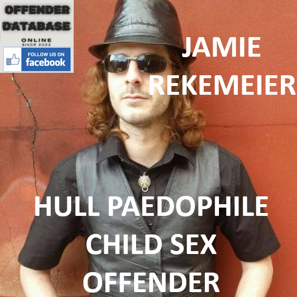 JAMIE REKEMEIER HULL PAEDOPHILE CHILD SEX OFFENDER
