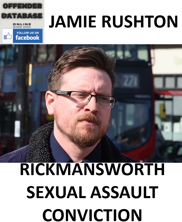 JAMIE RUSHTON RICKMANSWORTH SEXUAL ASSAULT CONVICTION JAMIE RUSHTON RICKMANSWORTH SEXUAL ASSAULT CONVICTION