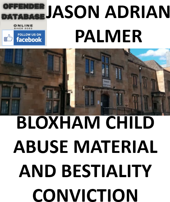 JASON ADRIAN PALMER BLOXHAM CHILD ABUSE MATERIAL AND BESTIALITY CONVICTION