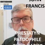 JOHN FRANCIS PRESTATYN PAEDOPHILE CHILD RAPIST