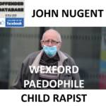 JOHN NUGENT WEXFORD PAEDOPHILE CHILD RAPIST