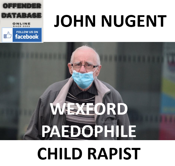 JOHN NUGENT WEXFORD PAEDOPHILE CHILD RAPIST
