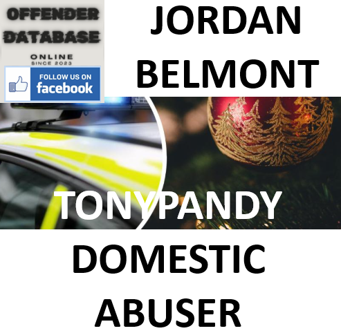 JORDAN BELMONT TONYPANDY DOMESTIC ABUSER JORDAN BELMONT TONYPANDY DOMESTIC ABUSER