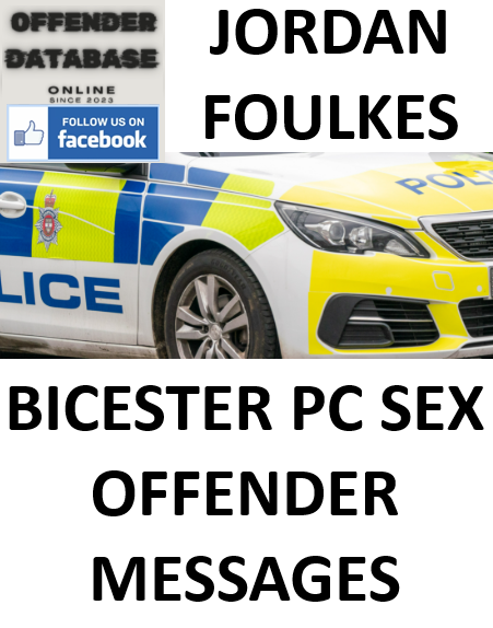 JORDAN FOULKES BICESTER PC SEX OFFENDER MESSAGES MISCONDUCT JORDAN FOULKES BICESTER PC SEX OFFENDER MESSAGES MISCONDUCT