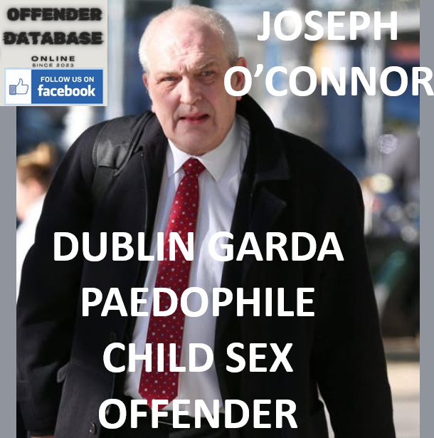 JOSEPH O’CONNOR DUBLIN GARDA PAEDOPHILE CHILD SEX OFFENDER