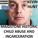KEVIN HUNT MAIDSTONE HISTORIC CHILD ABUSE AND INCARCERATION
