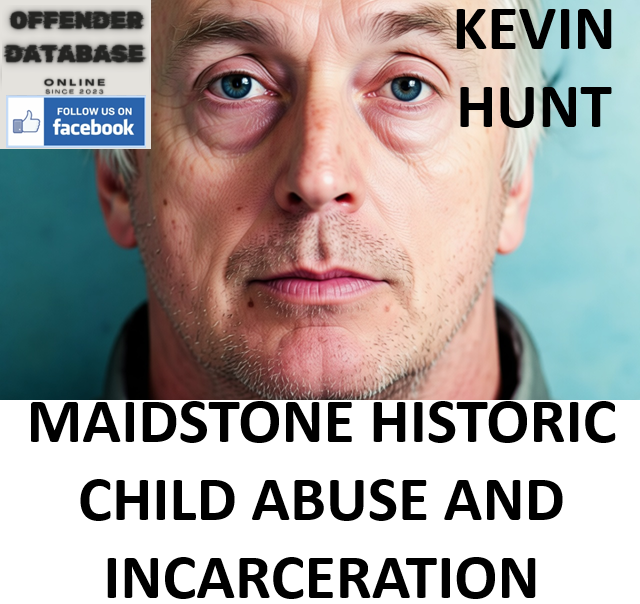 KEVIN HUNT MAIDSTONE HISTORIC CHILD ABUSE AND INCARCERATION