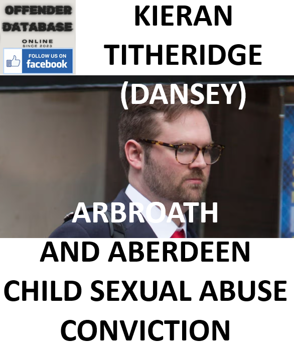 KIERAN TITHERIDGE (DANSEY) ARBROATH AND ABERDEEN CHILD SEXUAL ABUSE CONVICTION