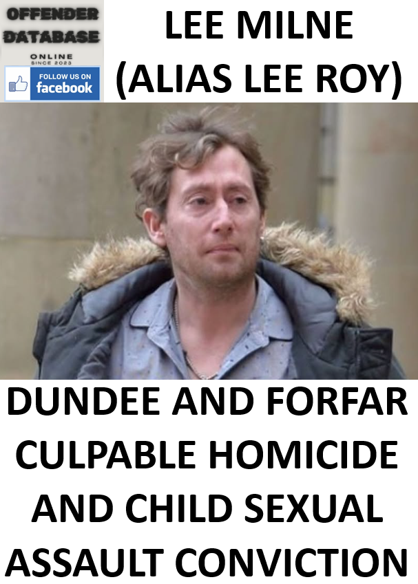 LEE MILNE (ALIAS LEE ROY) DUNDEE AND FORFAR CULPABLE HOMICIDE AND CHILD SEXUAL ASSAULT CONVICTION