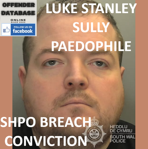 LUKE STANLEY SULLY PAEDOPHILE REPEATED SHPO BREACH CONVICTION LUKE STANLEY SULLY PAEDOPHILE REPEATED SHPO BREACH CONVICTION