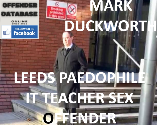 MARK DUCKWORTH LEEDS PAEDOPHILE IT TEACHER SEX OFFENDER