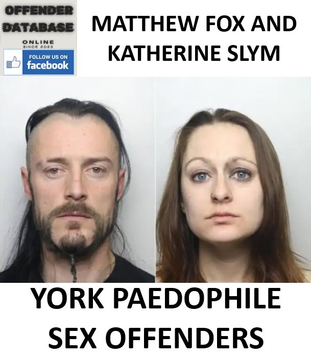 MATTHEW FOX AND KATHERINE SLYM YORK PAEDOPHILE SEX OFFENDERS MATTHEW FOX AND KATHERINE SLYM YORK PAEDOPHILE SEX OFFENDERS