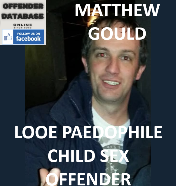 MATTHEW GOULD LOOE PAEDOPHILE CHILD SEX OFFENDER
