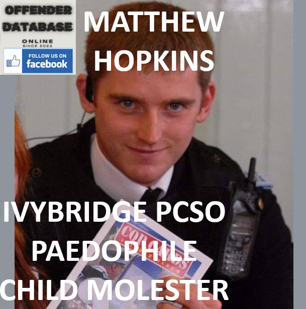 MATTHEW HOPKINS IVYBRIDGE PCSO PAEDOPHILE CHILD MOLESTER MATTHEW HOPKINS IVYBRIDGE PCSO PAEDOPHILE CHILD MOLESTER