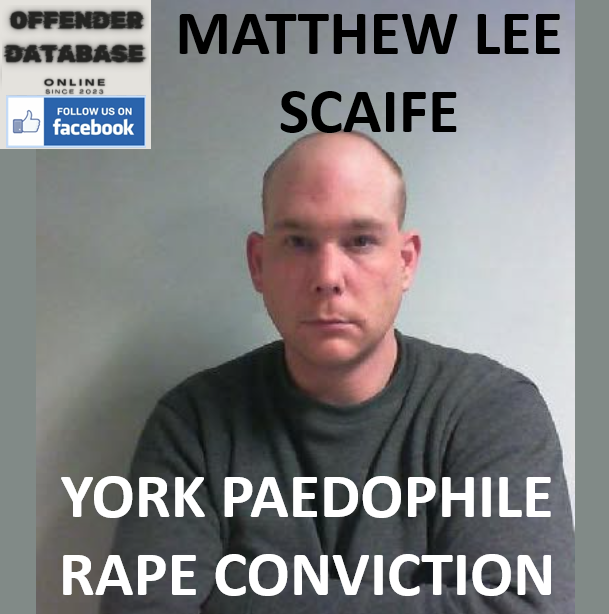 MATTHEW LEE SCAIFE YORK PAEDOPHILE RAPE CONVICTION