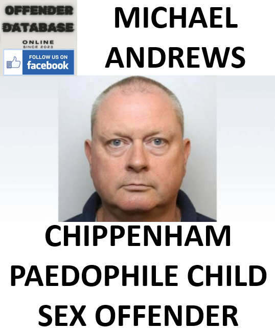 MICHAEL ANDREWS CHIPPENHAM PAEDOPHILE CHILD SEX OFFENDER