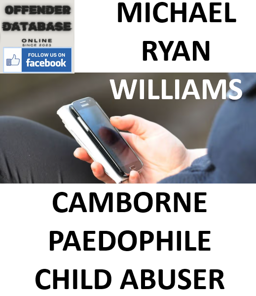 MICHAEL RYAN WILLIAMS CAMBORNE PAEDOPHILE CHILD ABUSER MICHAEL RYAN WILLIAMS CAMBORNE PAEDOPHILE CHILD ABUSER