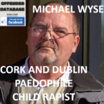 MICHAEL WYSE CORK AND DUBLIN PAEDOPHILE CHILD RAPIST
