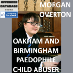 MORGAN OVERTON OAKHAM AND BIRMINGHAM PAEDOPHILE CHILD ABUSER