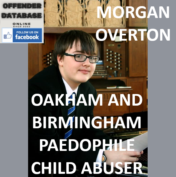 MORGAN OVERTON OAKHAM AND BIRMINGHAM PAEDOPHILE CHILD ABUSER