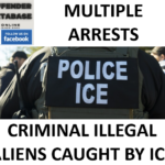 MULTIPLE ARRESTS OF CRIMINAL ILLEGAL ALIENS BY ICE
