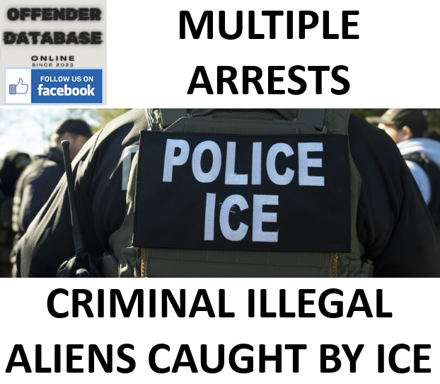 MULTIPLE ARRESTS OF CRIMINAL ILLEGAL ALIENS BY ICE
