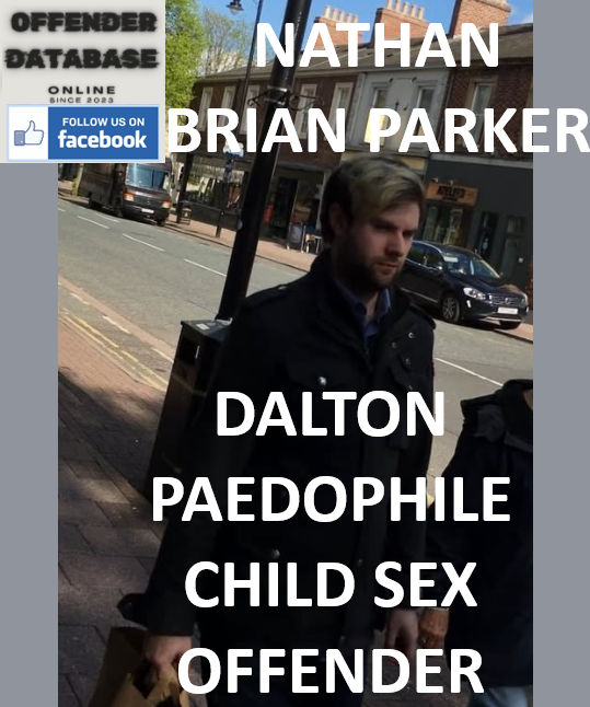 NATHAN BRIAN PARKER DALTON PAEDOPHILE CHILD SEX OFFENDER